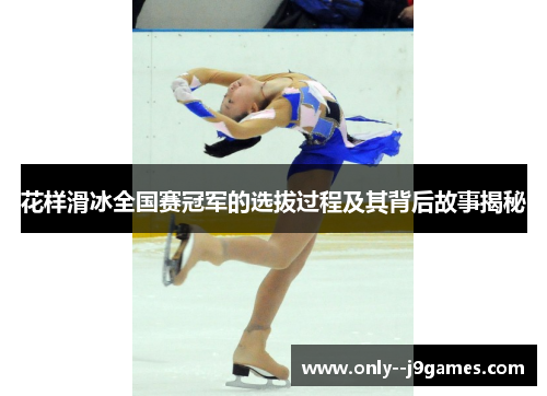花样滑冰全国赛冠军的选拔过程及其背后故事揭秘 花样滑冰全国赛冠军的选拔过程及其背后故事揭秘