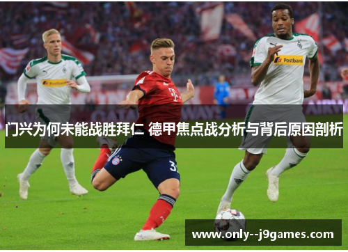门兴为何未能战胜拜仁 德甲焦点战分析与背后原因剖析