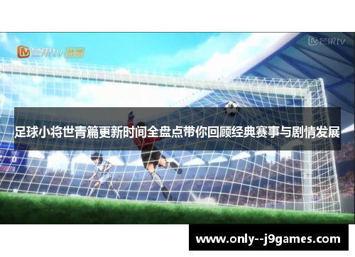 足球小将世青篇更新时间全盘点带你回顾经典赛事与剧情发展 足球小将世青篇更新时间全盘点带你回顾经典赛事与剧情发展