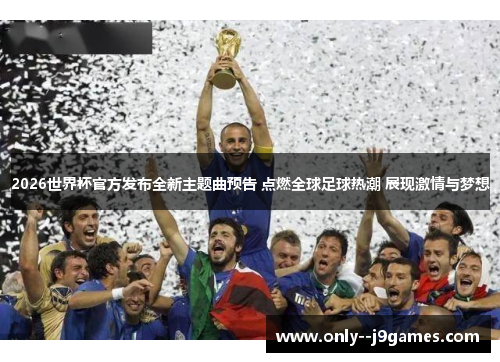 2026世界杯官方发布全新主题曲预告 点燃全球足球热潮 展现激情与梦想 2026世界杯官方发布全新主题曲预告 点燃全球足球热潮 展现激情与梦想