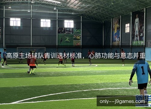 高原主场球队青训选材标准，心肺功能与意志并重